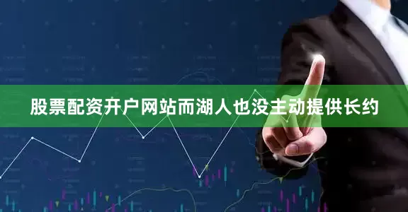 股票配资开户网站而湖人也没主动提供长约
