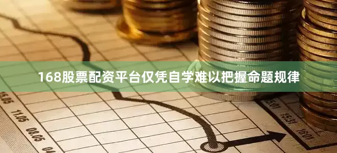 168股票配资平台仅凭自学难以把握命题规律