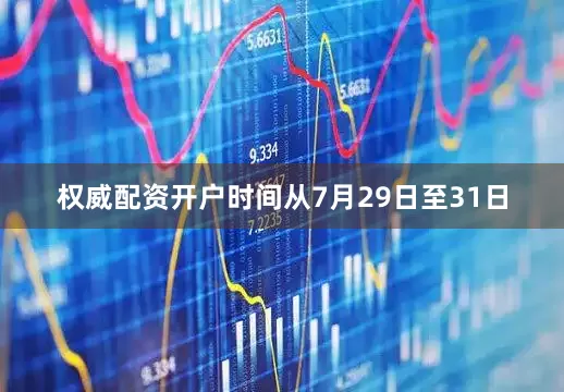 权威配资开户时间从7月29日至31日