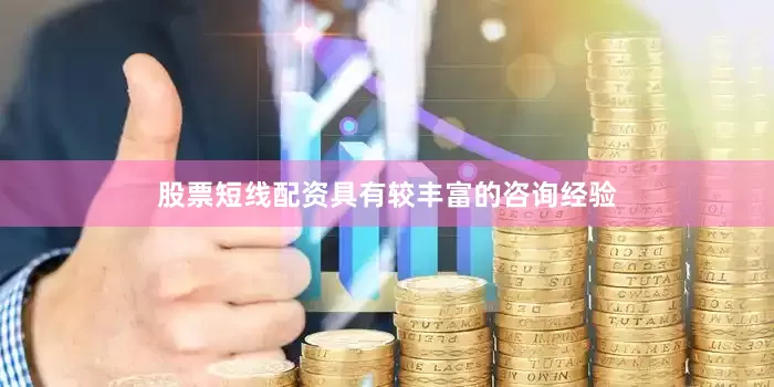 股票短线配资具有较丰富的咨询经验