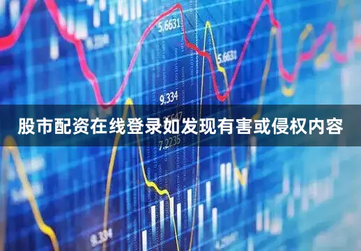 股市配资在线登录如发现有害或侵权内容
