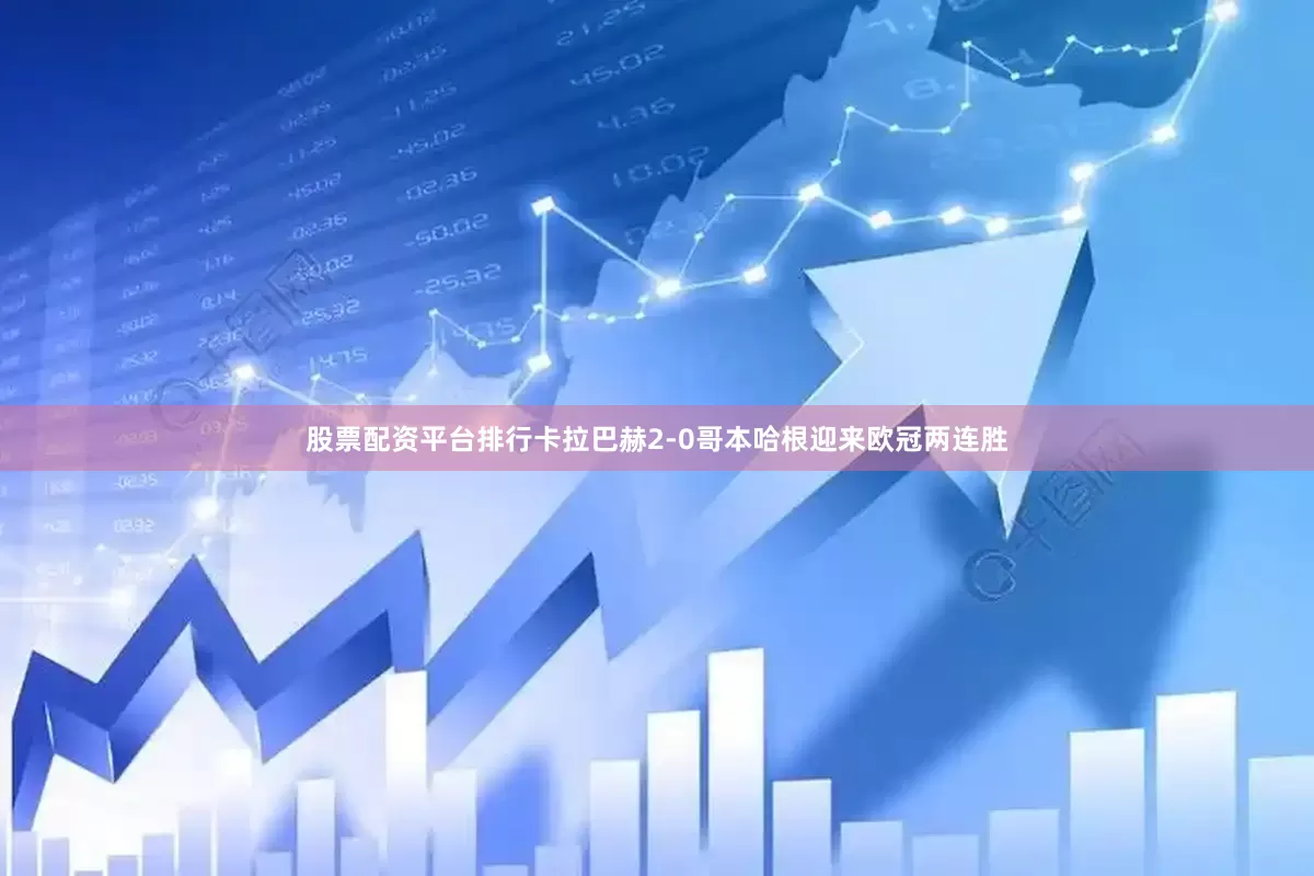 股票配资平台排行卡拉巴赫2-0哥本哈根迎来欧冠两连胜
