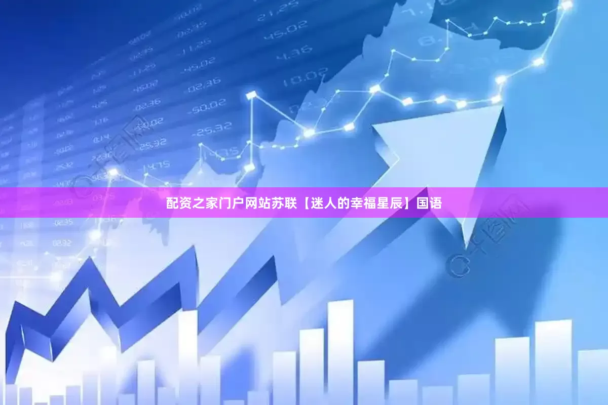 配资之家门户网站苏联【迷人的幸福星辰】国语