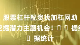 股票杠杆配资找加杠网助您挖掘潜力主题机会！		　　据统计